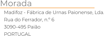 Madifoz - Fábrica de Urnas Paionense, Lda. Rua do Ferrador, n.º 6 3090-495 Paião PORTUGAL Morada