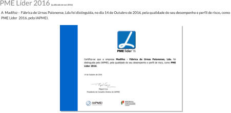 A  Madifoz -  Fábrica de Urnas Paionense, Lda foi distinguida, no dia 14 de Outubro de 2016, pela qualidade do seu desempenho e perfil de risco, como  PME Líder  2016, pelo IAPMEI. PME Líder 2016 (publicado em out 2016)