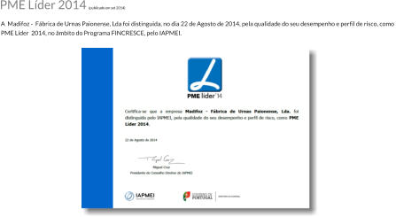 A  Madifoz -  Fábrica de Urnas Paionense, Lda foi distinguida, no dia 22 de Agosto de 2014, pela qualidade do seu desempenho e perfil de risco, como  PME Líder  2014, no âmbito do Programa FINCRESCE, pelo IAPMEI. PME Líder 2014 (publicado em set 2014)