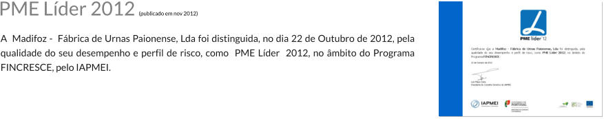 A  Madifoz -  Fbrica de Urnas Paionense, Lda foi distinguida, no dia 22 de Outubro de 2012, pela qualidade do seu desempenho e perfil de risco, como  PME Lder  2012, no mbito do Programa FINCRESCE, pelo IAPMEI. PME Lder 2012 (publicado em nov 2012)
