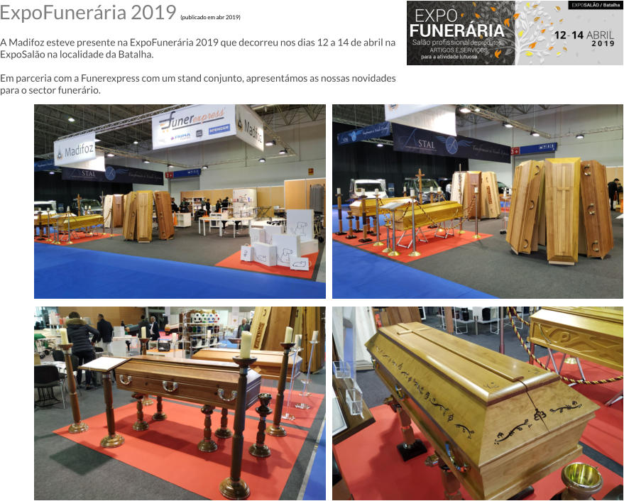 ExpoFunerria 2019 (publicado em abr 2019)  A Madifoz esteve presente na ExpoFunerria 2019 que decorreu nos dias 12 a 14 de abril na ExpoSalo na localidade da Batalha.  Em parceria com a Funerexpress com um stand conjunto, apresentmos as nossas novidades para o sector funerrio.