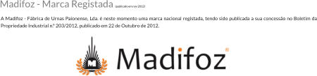 A Madifoz - Fbrica de Urnas Paionense, Lda.  neste momento uma marca nacional registada, tendo sido publicada a sua concesso no Boletim da Propriedade Industrial n. 203/2012, publicado em 22 de Outubro de 2012. Madifoz - Marca Registada (publicado em nov 2012)