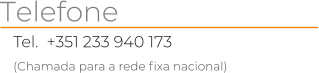 Tel.  +351 233 940 173 (Chamada para a rede fixa nacional) Telefone