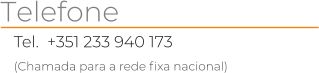 Tel.  +351 233 940 173 (Chamada para a rede fixa nacional) Telefone